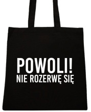TORBA Z NAPISEM TORBY Z NADRUKIEM POWOLI ! NIE ROZERWĘ SIĘ  WZÓR T69