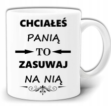 CHCIAŁEŚ PANIĄ TO ZASUWAJ NA NIĄ KUBEK +PUDEŁKO GW317