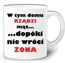 W TYM DOMU RZĄDZI MĄŻ DOPÓKI NIE WRÓCI ŻONA ŚMIESZNY KUBEK + PUDEŁKO  GW711