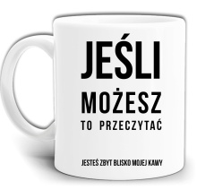 JEŚLI MOŻESZ TO PRZECZYTAĆ JESTEŚ ZBYT BLISKO MOJEJ KAWY KUBEK + PUDEŁKO GW714
